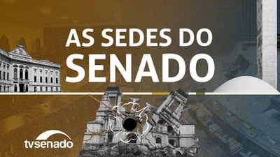 Histórias do Brasil – As sedes do Senado