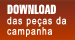 DOWNLOAD das peças da campanha DOWNLOAD das peças da campanha